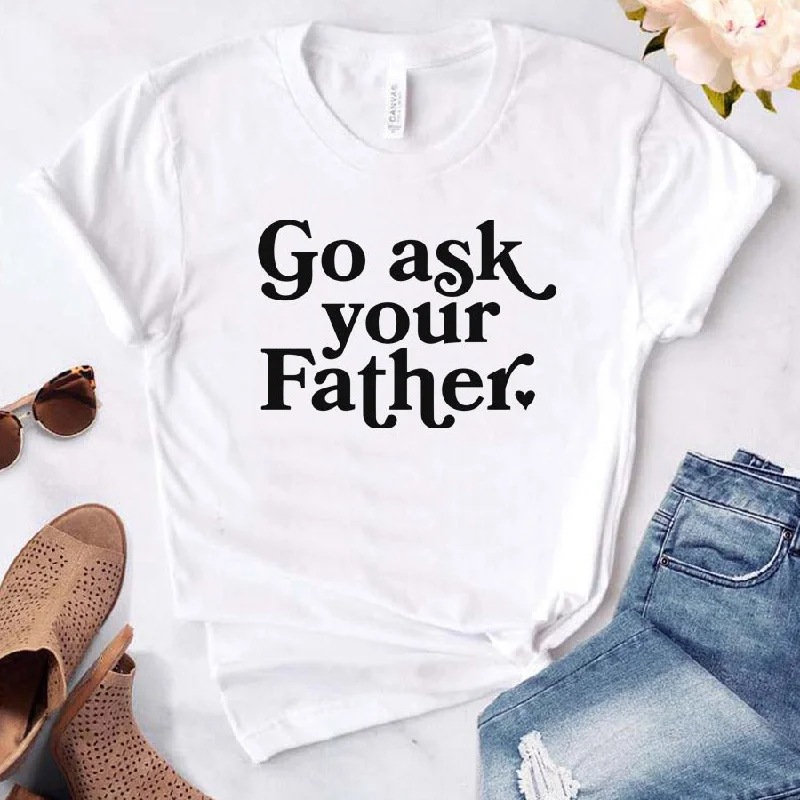 Go Ask Your Father T-Shirt