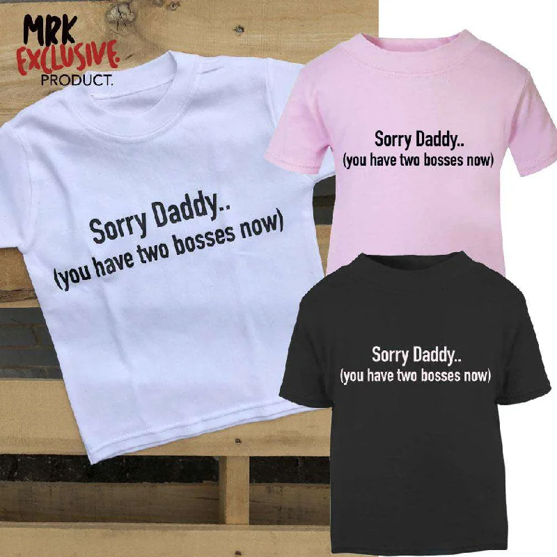 Sorry Daddy (You Have Two Bosses Now) Baby Tees (MRK X)